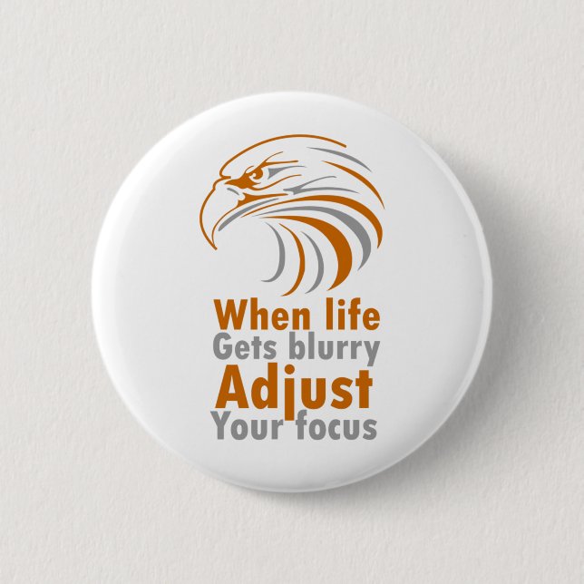 When life gets blurry adjust your focus 2 inch round button (Front)