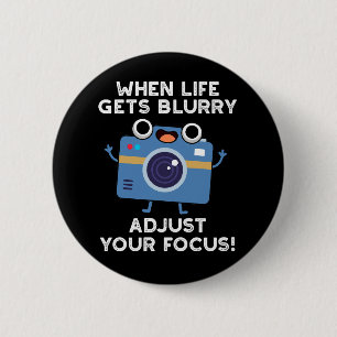 When Life Gets Blurry Adjust Your Focus Camera Pun 2 Inch Round Button