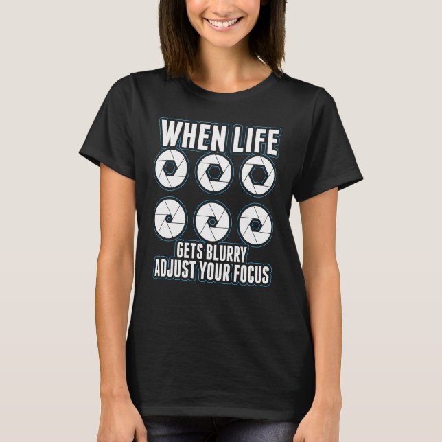 When Life Gets Blurry Adjust Your Focus  Photograp T-Shirt (Front)