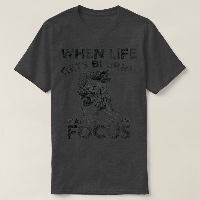 When Life Gets Blurry Adjust Your Focus Sketch Pho T-Shirt (Design Front)