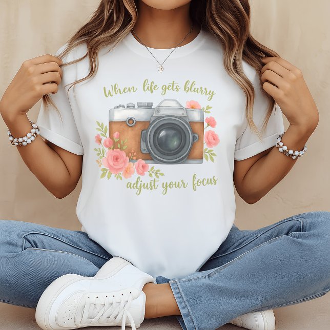 When life gets blurry adjust your focus T-Shirt (Creator Uploaded)