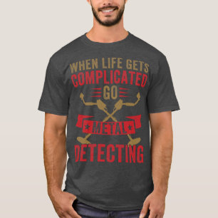 When Life Gets Complicated Go Metal Detecting Meta T-Shirt