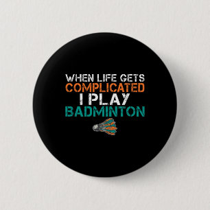 When Life Gets Complicated I Play Badminton 1  2 Inch Round Button