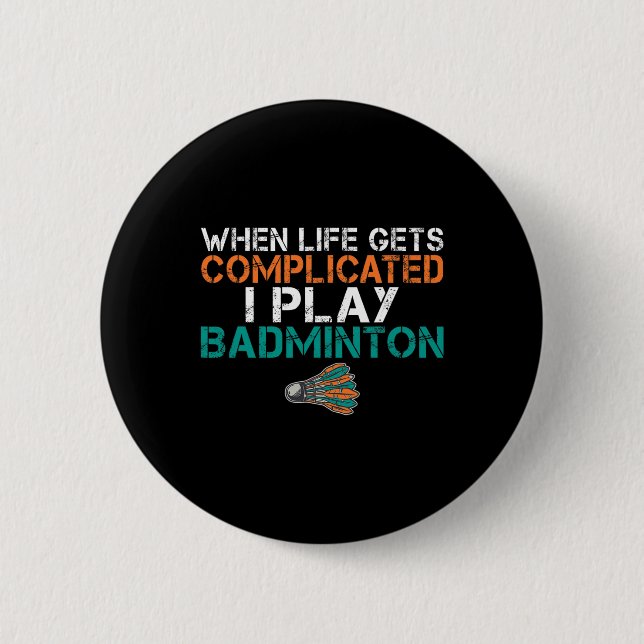 When Life Gets Complicated I Play Badminton 1  2 Inch Round Button (Front)