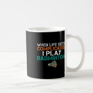 When Life Gets Complicated I Play Badminton 1  Coffee Mug