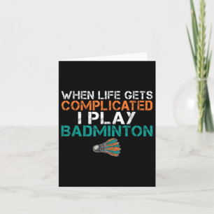 When Life Gets Complicated I Play Badminton Card