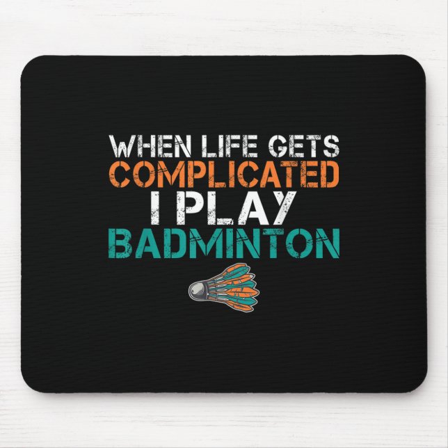 When Life Gets Complicated I Play Badminton  Mouse Pad (Front)