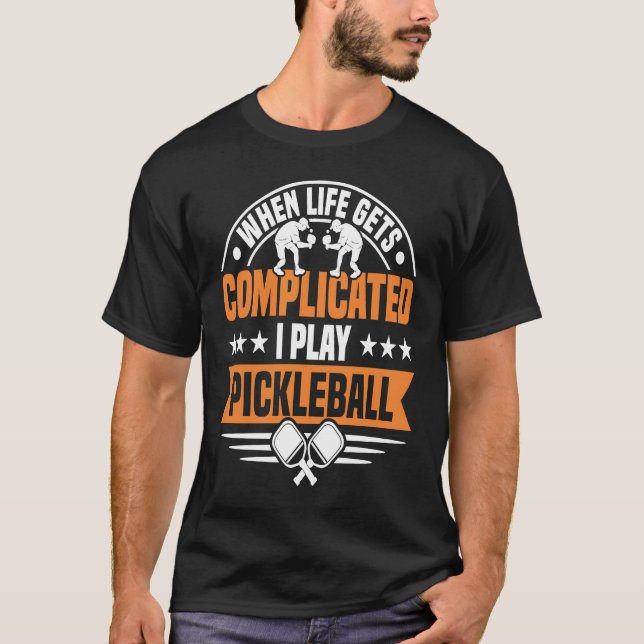 When life gets complicated i play pickleball T-Shirt (Front)