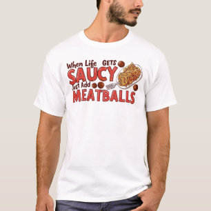 When Life Gets Saucy Just Add Meatballs – Funny Fo T-Shirt