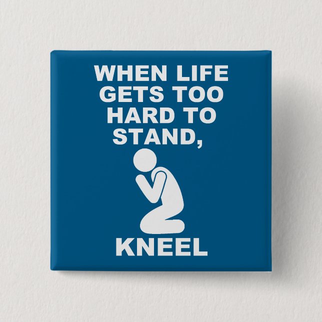 When Life Gets Too Hard To Stand Kneel Christian 2 Inch Square Button (Front)