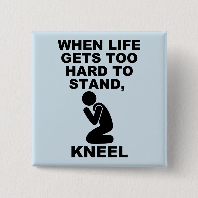 When Life Gets Too Hard To Stand Kneel Christian 2 Inch Square Button (Front)