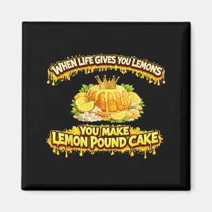 When Life Gives Lemons Make Lemon Pound Cake Funny Magnet