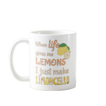 When life gives me lemons I just make limoncello