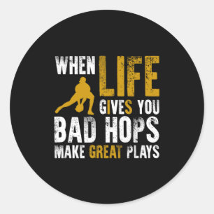 When life gives you bad hops make great plays classic round sticker
