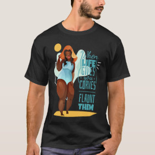 When Life Gives You Curves Flaunt Them T-Shirt