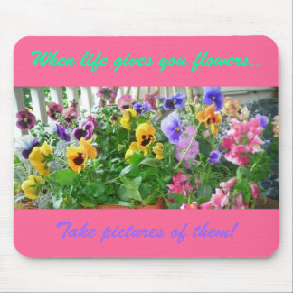 When life gives you flowers.., Take pictures of... Mouse Pad