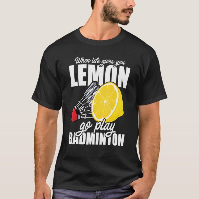 When Life Gives You Lemon Go Play Badminton Player T-Shirt (Front)