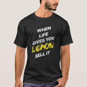 When Life Gives You Lemon Sell It Graphic Designs  T-Shirt
