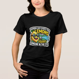 When Life Gives You Lemon, Squirt Someone in Eyes. Tri-Blend Shirt