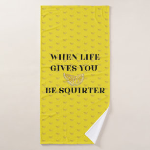 When Life Gives You Lemons Be A Squirter Bath Towel
