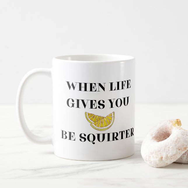 When Life Gives You Lemons Be A Squirter Coffee Mug (With Donut)