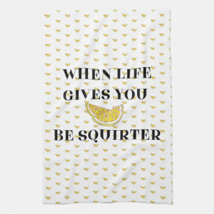 When Life Gives You Lemons Be A Squirter Kitchen Towel