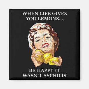 When Life Gives You Lemons Be Happy It Wasn't Magnet