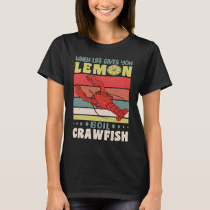 When Life Gives You Lemons Boil Crawfish Crayfish T-Shirt