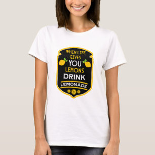 When Life Gives You Lemons Drink Lemonade T-Shirt