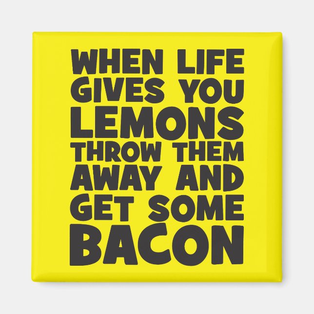When Life Gives You Lemons, Get Some Bacon Magnet (Front)
