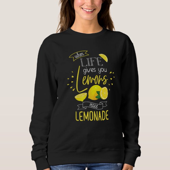 When Life Gives You Lemons Make Lemonade Sweatshirt (Front)