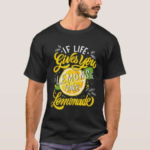 When Life Gives You Lemons Make Lemonade T-Shirt