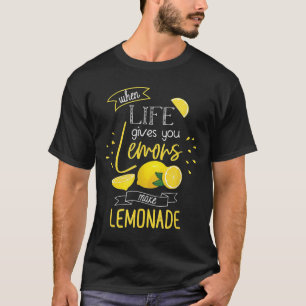 When Life Gives You Lemons Make Lemonade T-Shirt