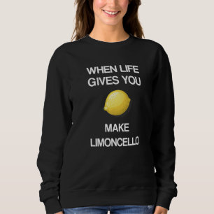 When Life Gives You Lemons Make Limoncello Optimi Sweatshirt