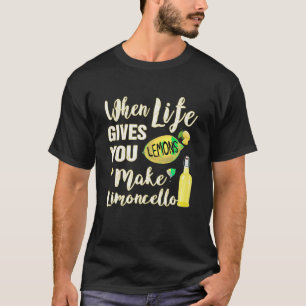 When Life Gives You Lemons Make Limoncello T Shirt