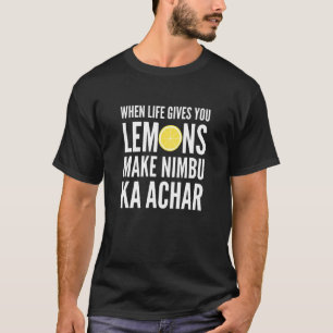 When Life Gives You Lemons Make Nimbu Ka Achar T-Shirt