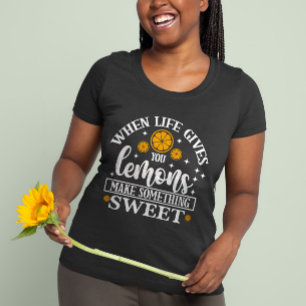 When Life Gives You Lemons – Make Something Sweet T-Shirt