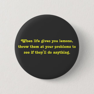 When life gives you lemons, throw them at your ... 2 inch round button