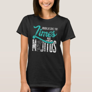 When Life Gives You Limes Make Mojitos Cocktail T-Shirt