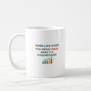 When Life Gives You Messy Data Make It a Dashboard Coffee Mug