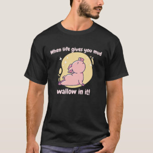 When Life Gives You Mud Wallow In It Cute  Pig Pre T-Shirt