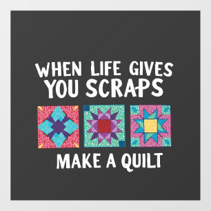 When life gives you scraps make a quilt Knitters Window Cling