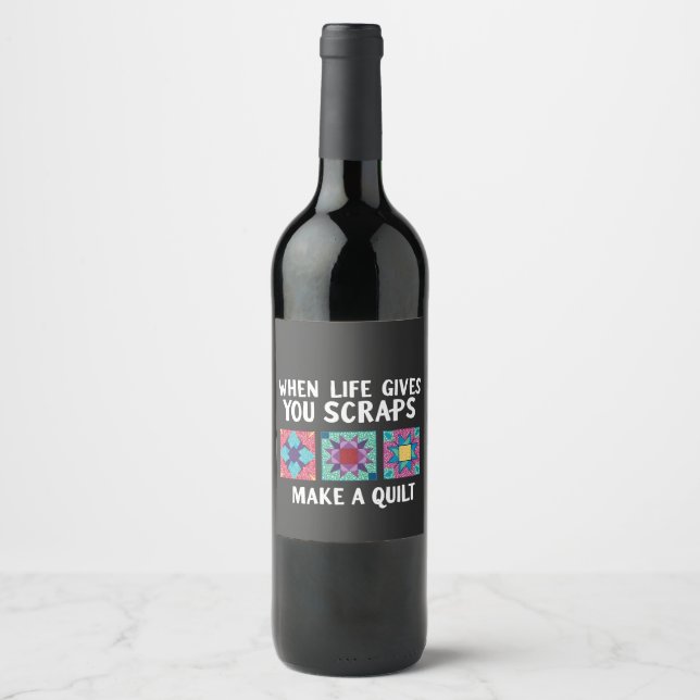 When life gives you scraps make a quilt Knitters Wine Label (Front)