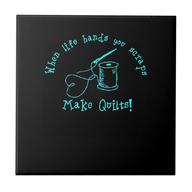 When Life Hands You Scraps Make Quilts Tile (Front)