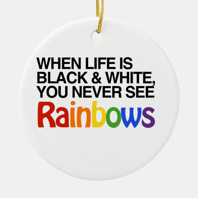 WHEN LIFE IS BLACK AND WHITE -.png Ceramic Ornament (Front)