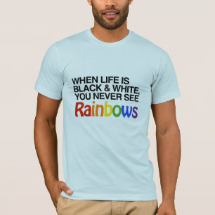 WHEN LIFE IS BLACK AND WHITE -.png T-Shirt