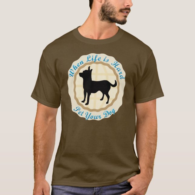 When Life Is Hard (Chihuahua) T-Shirt (Front)