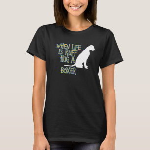When Life Is Ruff Hug A Boxer Theraputic Dog T-Shirt