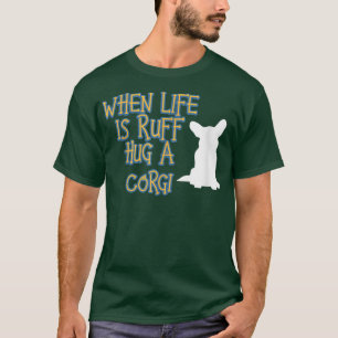 When Life Is Ruff Hug a Corgi Funny Theraputic Dog T-Shirt
