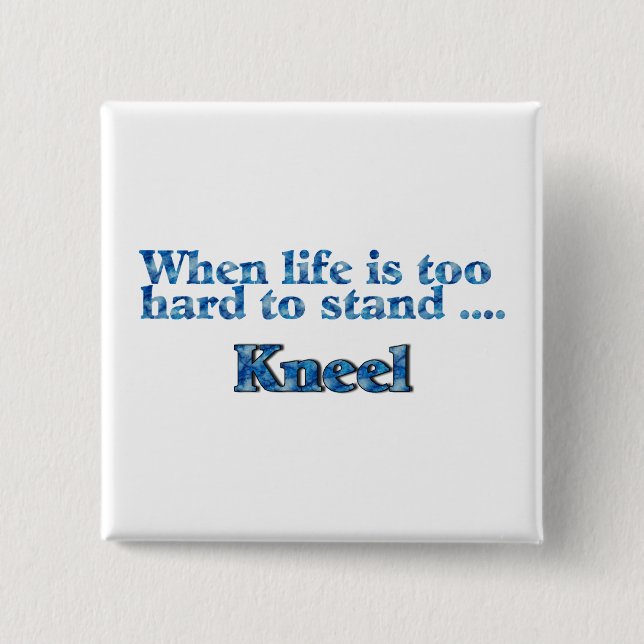 When Life Is Too Hard To Stand Kneel 2 Inch Square Button (Front)